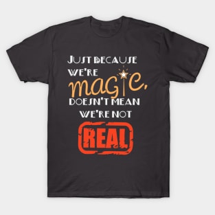 Just Because We're Magic Doesn't Mean We're Not Real Black Activism T-Shirt T-Shirt